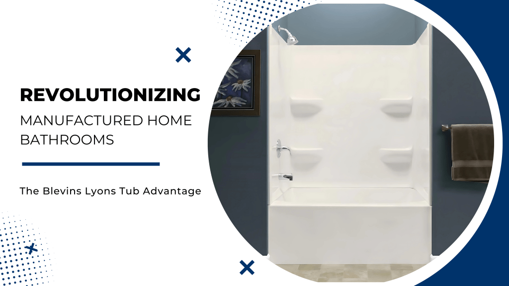 Revolutionizing Manufactured Home Bathrooms: The Blevins Lyons Tub&nbsp;Advantage