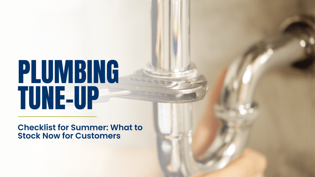 Plumbing Tune-Up Checklist for Summer: What to Stock Now for&nbsp;Customers
